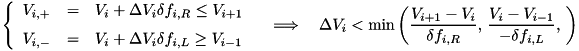 \[ \left\{\begin{array}{lcl} V_{i,+} &=& V_i + \Delta V_i \delta f_{i,R} \le V_{i+1} \\ \noalign{\medskip} V_{i,-} &=& V_i + \Delta V_i \delta f_{i,L} \ge V_{i-1} \end{array}\right. \quad\Longrightarrow\quad \Delta V_i < \min\left(\frac{V_{i+1} - V_i}{\delta f_{i,R}},\, \frac{V_i - V_{i-1}}{-\delta f_{i,L}},\,\right) \]