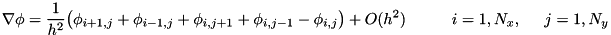 \[ \Large{ \nabla \phi = \frac{1}{h^2} \big( \phi_{i+1,j} + \phi_{i-1,j} + \phi_{i,j+1} + \phi_{i,j-1} - \phi_{i,j}\big) + O(h^2) \qquad i=1,N_x,\quad j=1,N_y\Large} \]